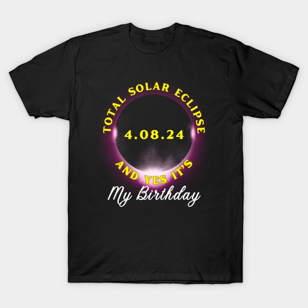 TOTAL ECLIPSE 2024 AND YES IT'S MY BIRTHDAY T-Shirt by Lolane